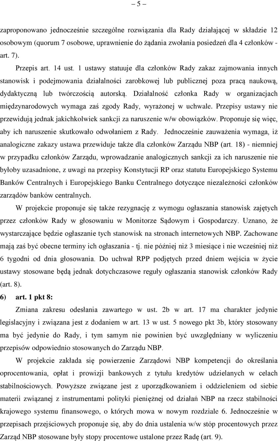 Działalność członka Rady w organizacjach międzynarodowych wymaga zaś zgody Rady, wyrażonej w uchwale. Przepisy ustawy nie przewidują jednak jakichkolwiek sankcji za naruszenie w/w obowiązków.