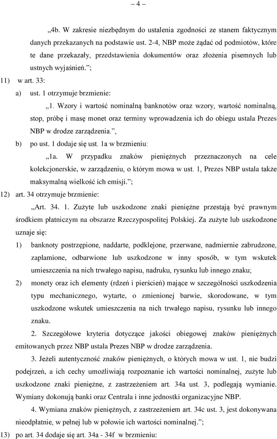 Wzory i wartość nominalną banknotów oraz wzory, wartość nominalną, stop, próbę i masę monet oraz terminy wprowadzenia ich do obiegu ustala Prezes NBP w drodze zarządzenia., b) po ust.