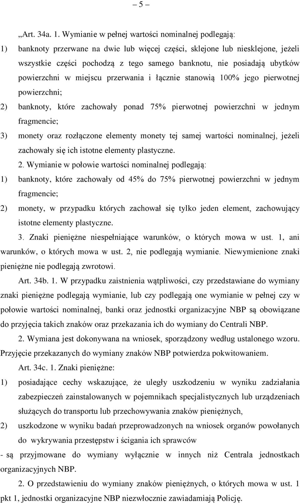 ubytków powierzchni w miejscu przerwania i łącznie stanowią 100% jego pierwotnej powierzchni; 2) banknoty, które zachowały ponad 75% pierwotnej powierzchni w jednym fragmencie; 3) monety oraz