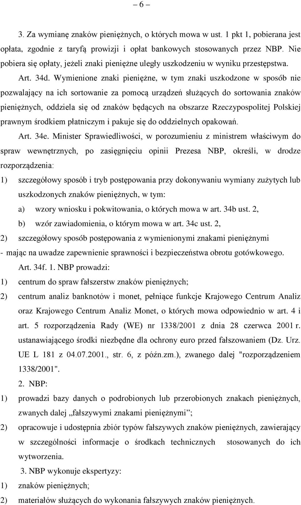 Wymienione znaki pieniężne, w tym znaki uszkodzone w sposób nie pozwalający na ich sortowanie za pomocą urządzeń służących do sortowania znaków pieniężnych, oddziela się od znaków będących na