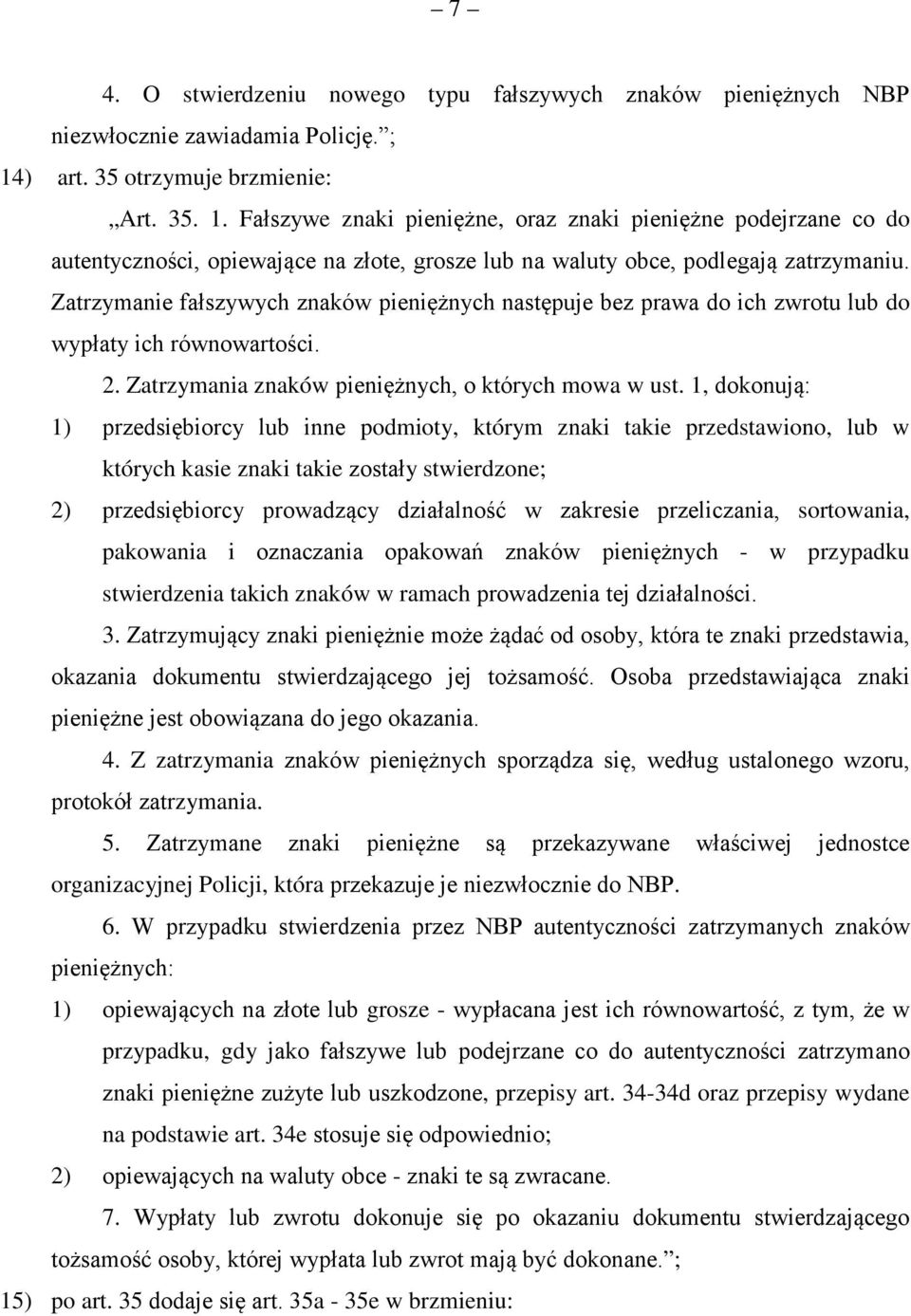 Zatrzymanie fałszywych znaków pieniężnych następuje bez prawa do ich zwrotu lub do wypłaty ich równowartości. 2. Zatrzymania znaków pieniężnych, o których mowa w ust.