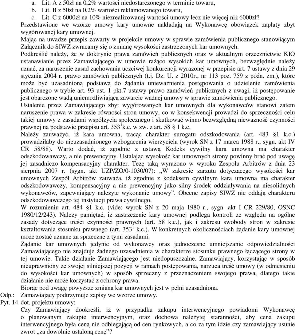 Mając na uwadze przepis zawarty w projekcie umowy w sprawie zamówienia publicznego stanowiącym Załącznik do SIWZ zwracamy się o zmianę wysokości zastrzeżonych kar umownych.