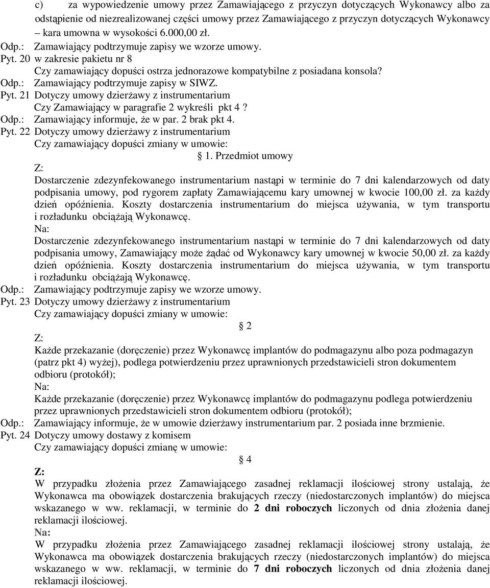 Odp.: Zamawiający informuje, że w par. 2 brak pkt 4. Pyt. 22 Dotyczy umowy dzierżawy z instrumentarium Czy zamawiający dopuści zmiany w umowie: 1.