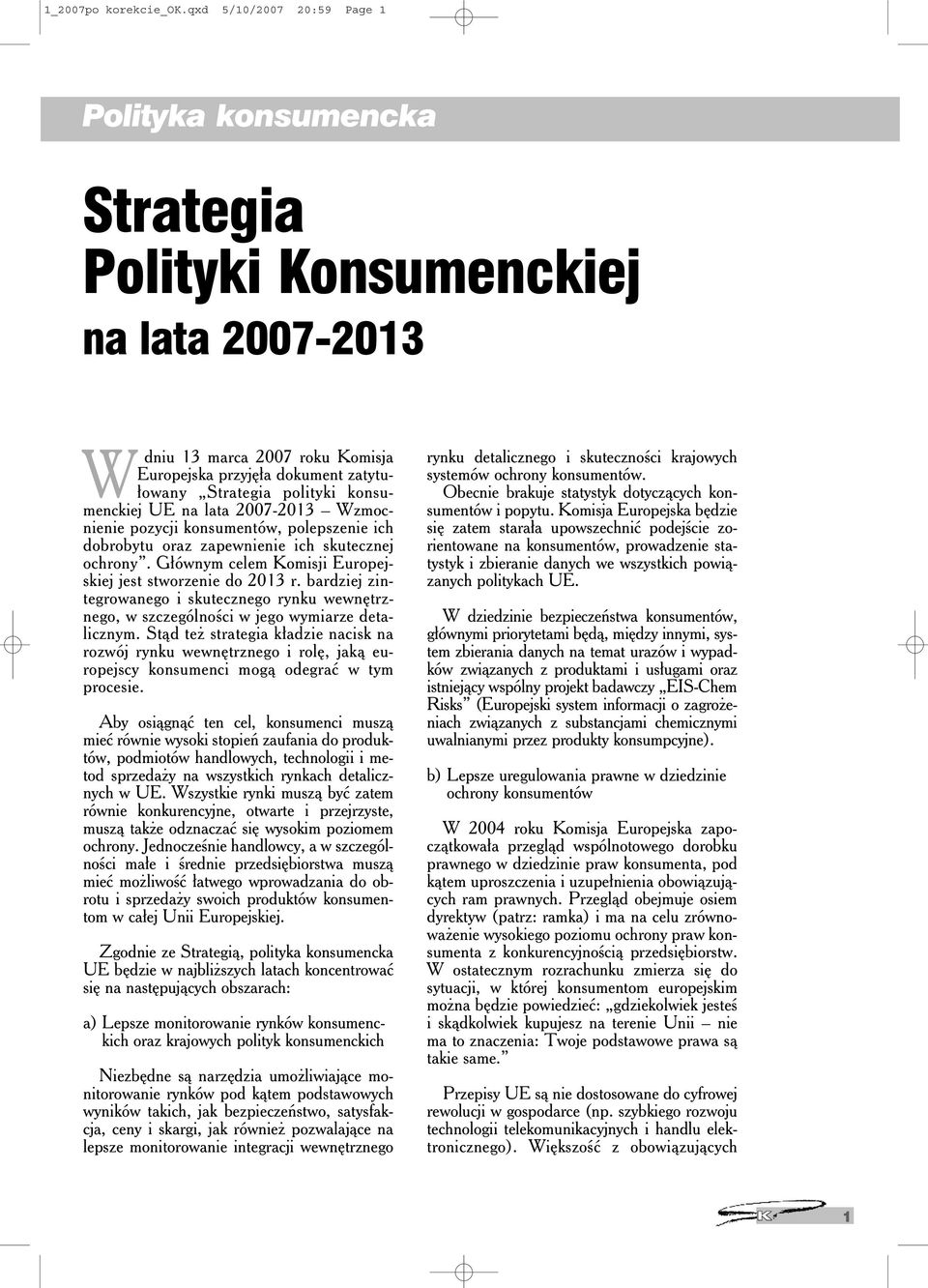 konsumenckiej UE na lata 2007-2013 Wzmocnienie pozycji konsumentów, polepszenie ich dobrobytu oraz zapewnienie ich skutecznej ochrony. Głównym celem Komisji Europejskiej jest stworzenie do 2013 r.