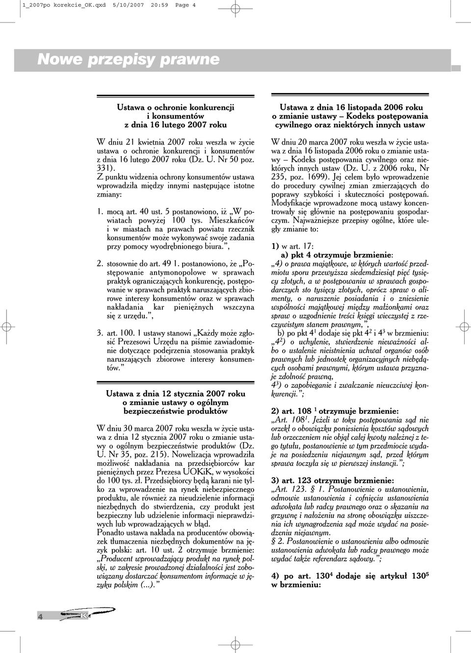 konsumentów z dnia 16 lutego 2007 roku (Dz. U. Nr 50 poz. 331). Z punktu widzenia ochrony konsumentów ustawa wprowadziła między innymi następujące istotne zmiany: 1. mocą art. 40 ust.