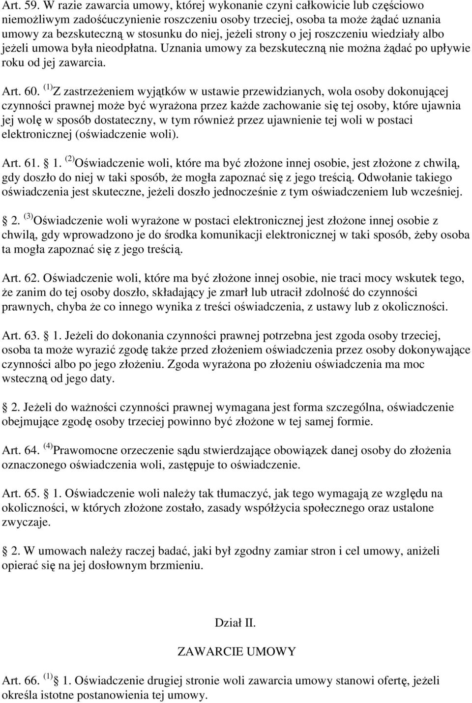 jeŝeli strony o jej roszczeniu wiedziały albo jeŝeli umowa była nieodpłatna. Uznania umowy za bezskuteczną nie moŝna Ŝądać po upływie roku od jej zawarcia. Art. 60.