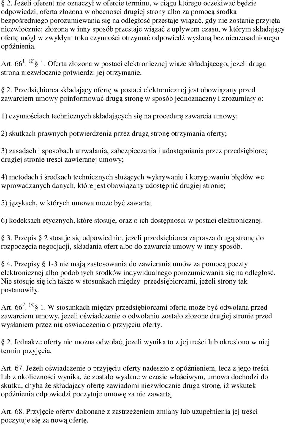 wysłaną bez nieuzasadnionego opóźnienia. Art. 66 1. (2) 1. Oferta złoŝona w postaci elektronicznej wiąŝe składającego, jeŝeli druga strona niezwłocznie potwierdzi jej otrzymanie. 2.