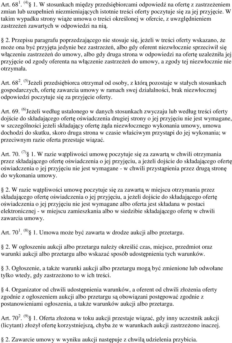 Przepisu paragrafu poprzedzającego nie stosuje się, jeŝeli w treści oferty wskazano, Ŝe moŝe ona być przyjęta jedynie bez zastrzeŝeń, albo gdy oferent niezwłocznie sprzeciwił się włączeniu zastrzeŝeń