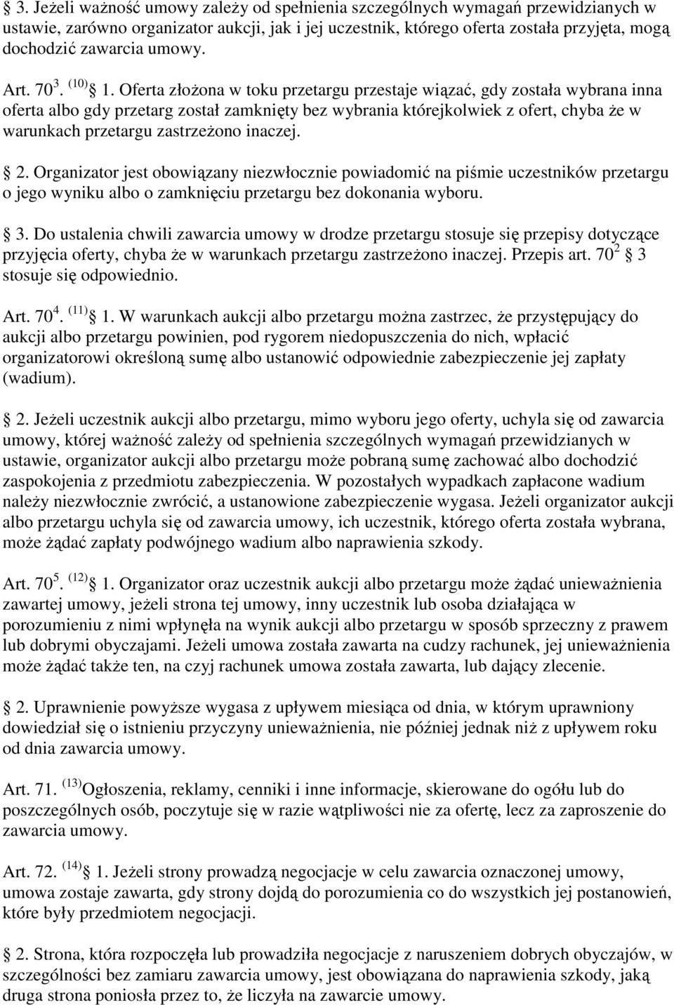 Oferta złoŝona w toku przetargu przestaje wiązać, gdy została wybrana inna oferta albo gdy przetarg został zamknięty bez wybrania którejkolwiek z ofert, chyba Ŝe w warunkach przetargu zastrzeŝono