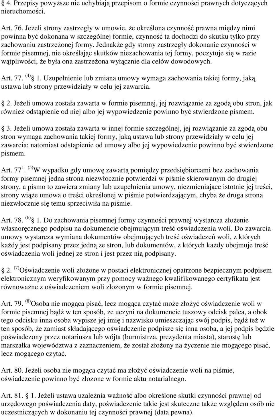 JednakŜe gdy strony zastrzegły dokonanie czynności w formie pisemnej, nie określając skutków niezachowania tej formy, poczytuje się w razie wątpliwości, Ŝe była ona zastrzeŝona wyłącznie dla celów