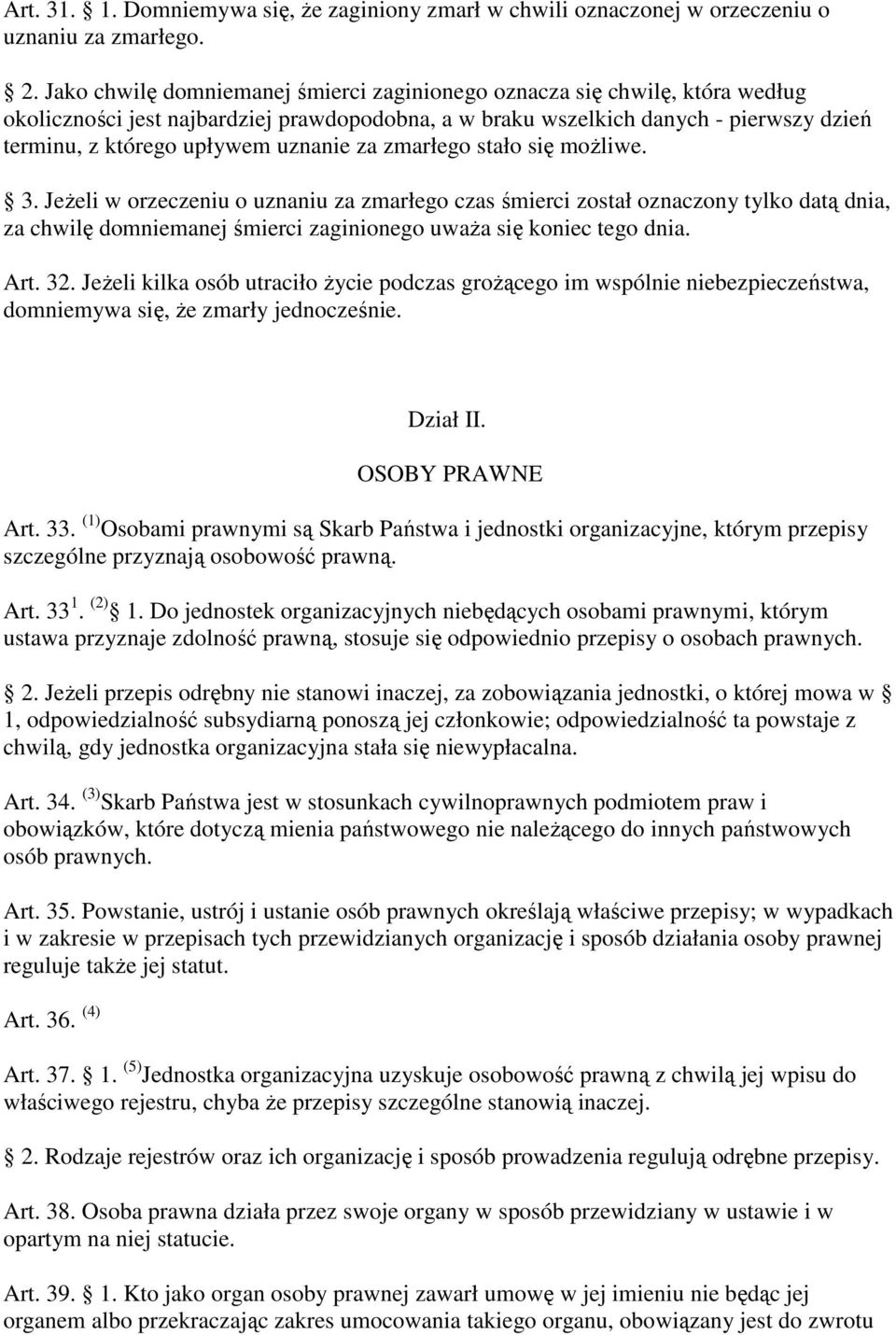 uznanie za zmarłego stało się moŝliwe. 3. JeŜeli w orzeczeniu o uznaniu za zmarłego czas śmierci został oznaczony tylko datą dnia, za chwilę domniemanej śmierci zaginionego uwaŝa się koniec tego dnia.