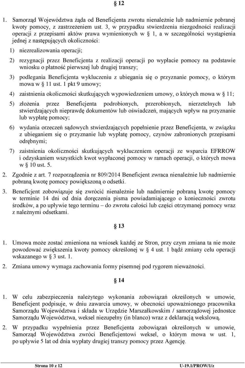 operacji; 2) rezygnacji przez Beneficjenta z realizacji operacji po wypłacie pomocy na podstawie wniosku o płatność pierwszej lub drugiej transzy; 3) podlegania Beneficjenta wykluczeniu z ubiegania