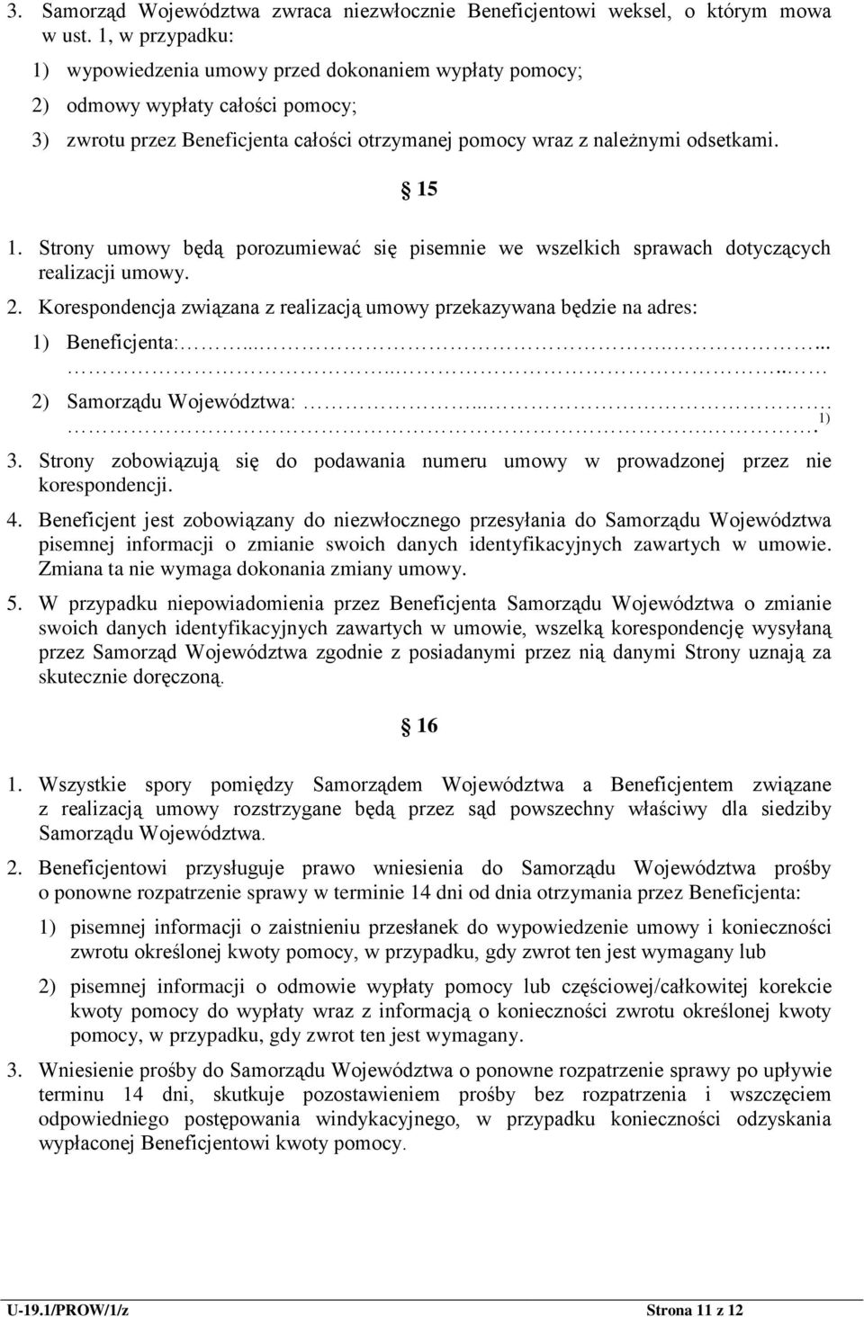 Strony umowy będą porozumiewać się pisemnie we wszelkich sprawach dotyczących realizacji umowy. 2. Korespondencja związana z realizacją umowy przekazywana będzie na adres: 1) Beneficjenta:.