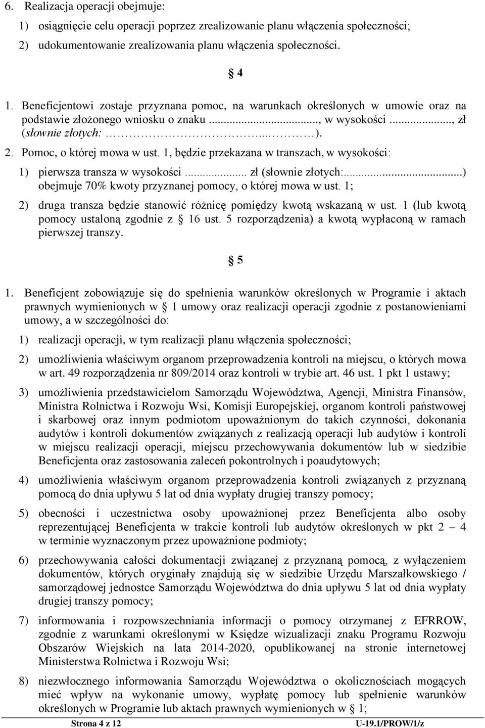 1, będzie przekazana w transzach, w wysokości: 1) pierwsza transza w wysokości... zł (słownie złotych:...) obejmuje 70% kwoty przyznanej pomocy, o której mowa w ust.