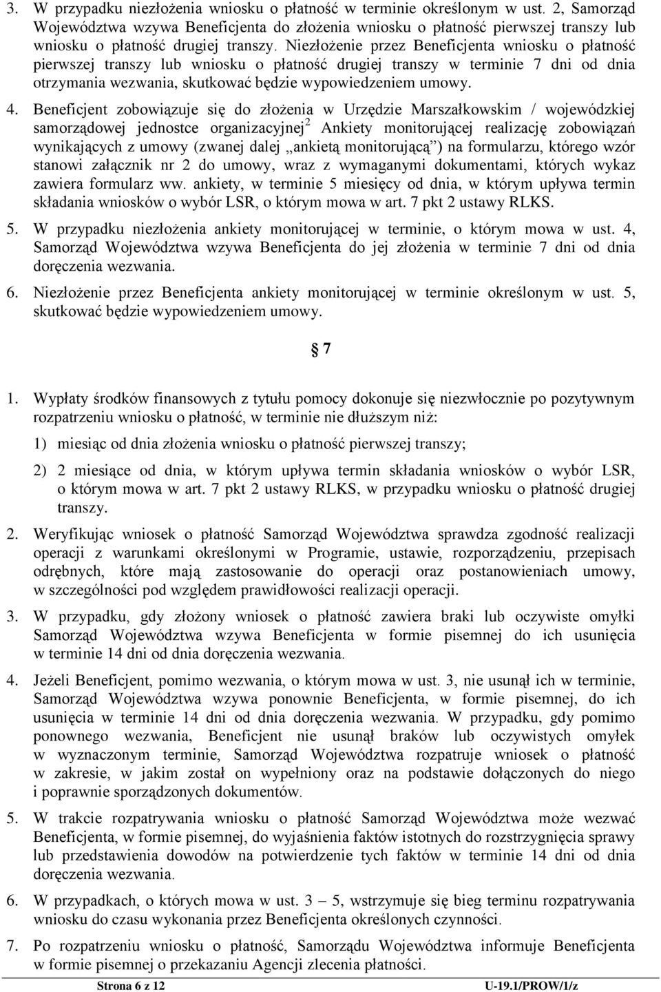 Niezłożenie przez Beneficjenta wniosku o płatność pierwszej transzy lub wniosku o płatność drugiej transzy w terminie 7 dni od dnia otrzymania wezwania, skutkować będzie wypowiedzeniem umowy. 4.