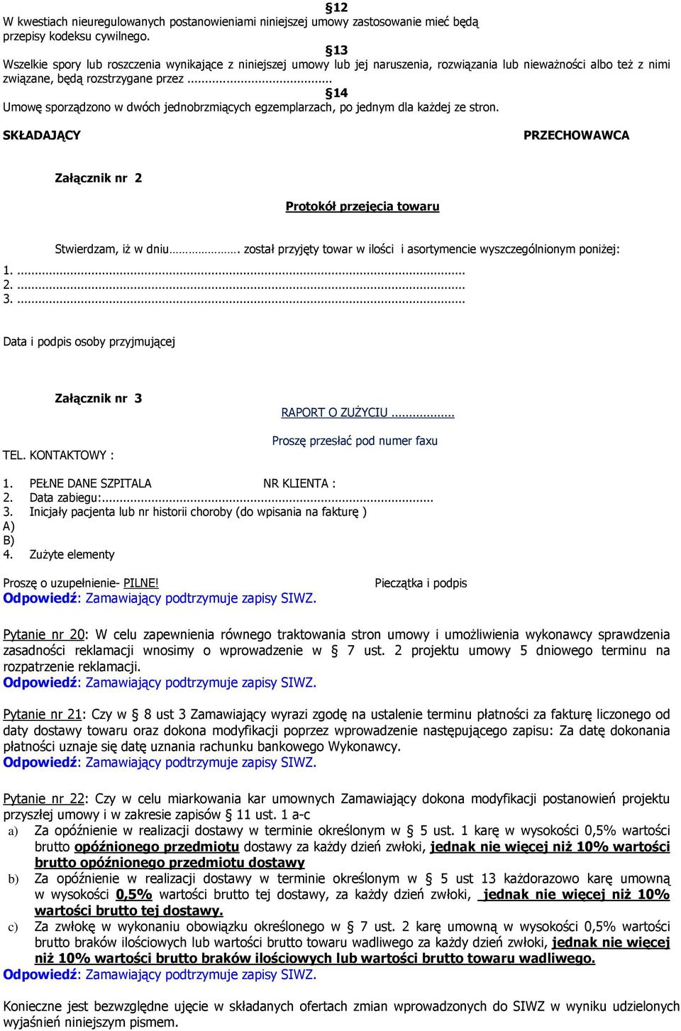 .. 14 Umowę sporządzono w dwóch jednobrzmiących egzemplarzach, po jednym dla każdej ze stron. SKŁADAJĄCY PRZECHOWAWCA Załącznik nr 2 Protokół przejęcia towaru Stwierdzam, iż w dniu.