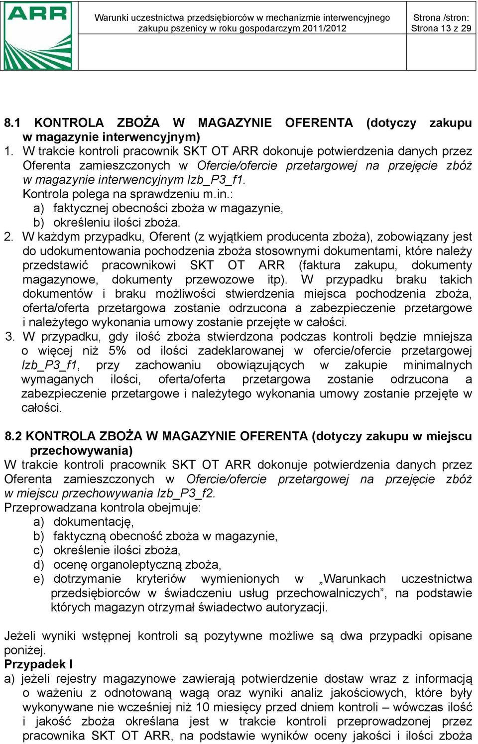 Kontrola polega na sprawdzeniu m.in.: a) faktycznej obecności zboża w magazynie, b) określeniu ilości zboża. 2.