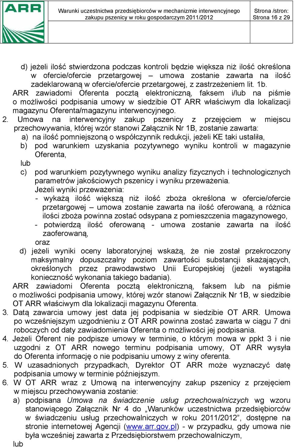 ARR zawiadomi Oferenta pocztą elektroniczną, faksem i/lub na piśmie o możliwości podpisania umowy w siedzibie OT ARR właściwym dla lokalizacji magazynu Oferenta/magazynu interwencyjnego. 2.