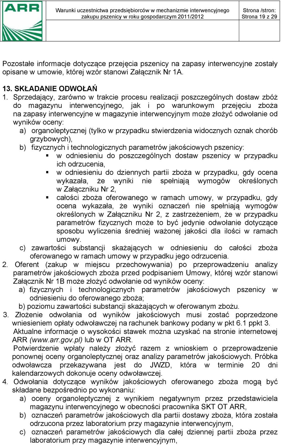 złożyć odwołanie od wyników oceny: a) organoleptycznej (tylko w przypadku stwierdzenia widocznych oznak chorób grzybowych), b) fizycznych i technologicznych parametrów jakościowych pszenicy: w