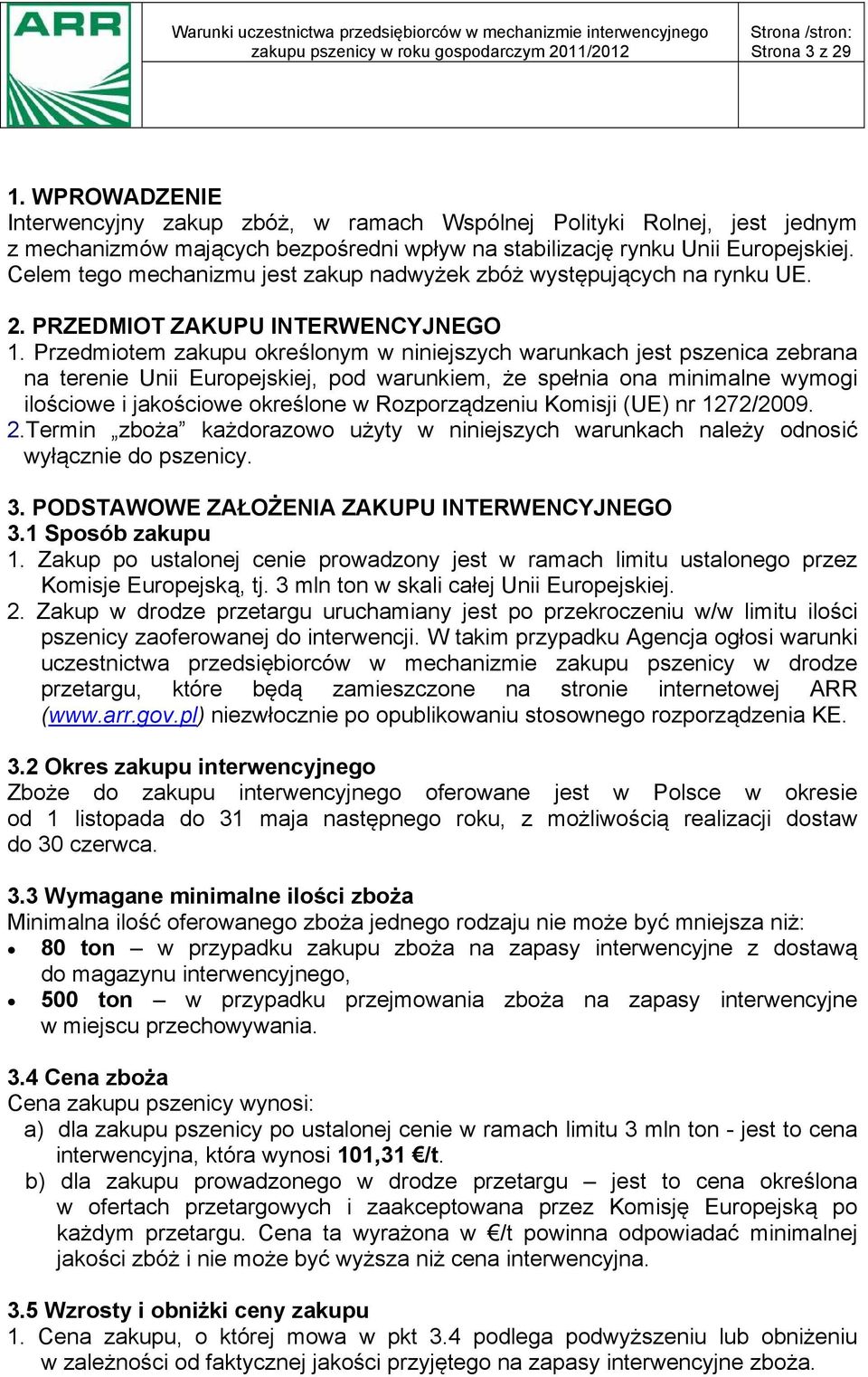 Przedmiotem zakupu określonym w niniejszych warunkach jest pszenica zebrana na terenie Unii Europejskiej, pod warunkiem, że spełnia ona minimalne wymogi ilościowe i jakościowe określone w