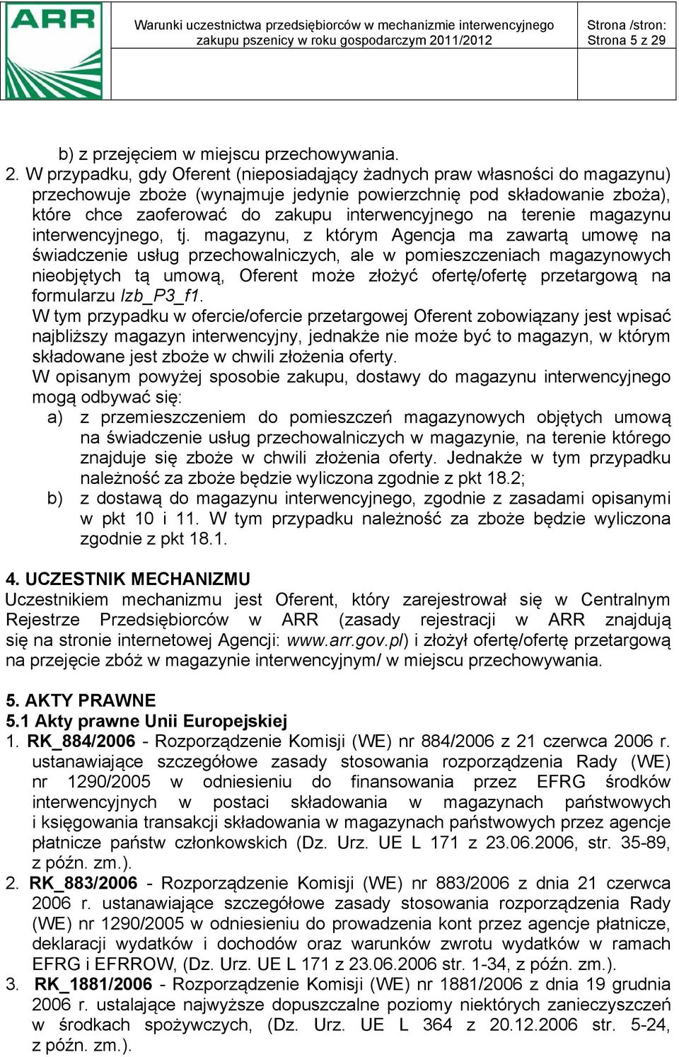 W przypadku, gdy Oferent (nieposiadąjący żadnych praw własności do magazynu) przechowuje zboże (wynajmuje jedynie powierzchnię pod składowanie zboża), które chce zaoferować do zakupu interwencyjnego