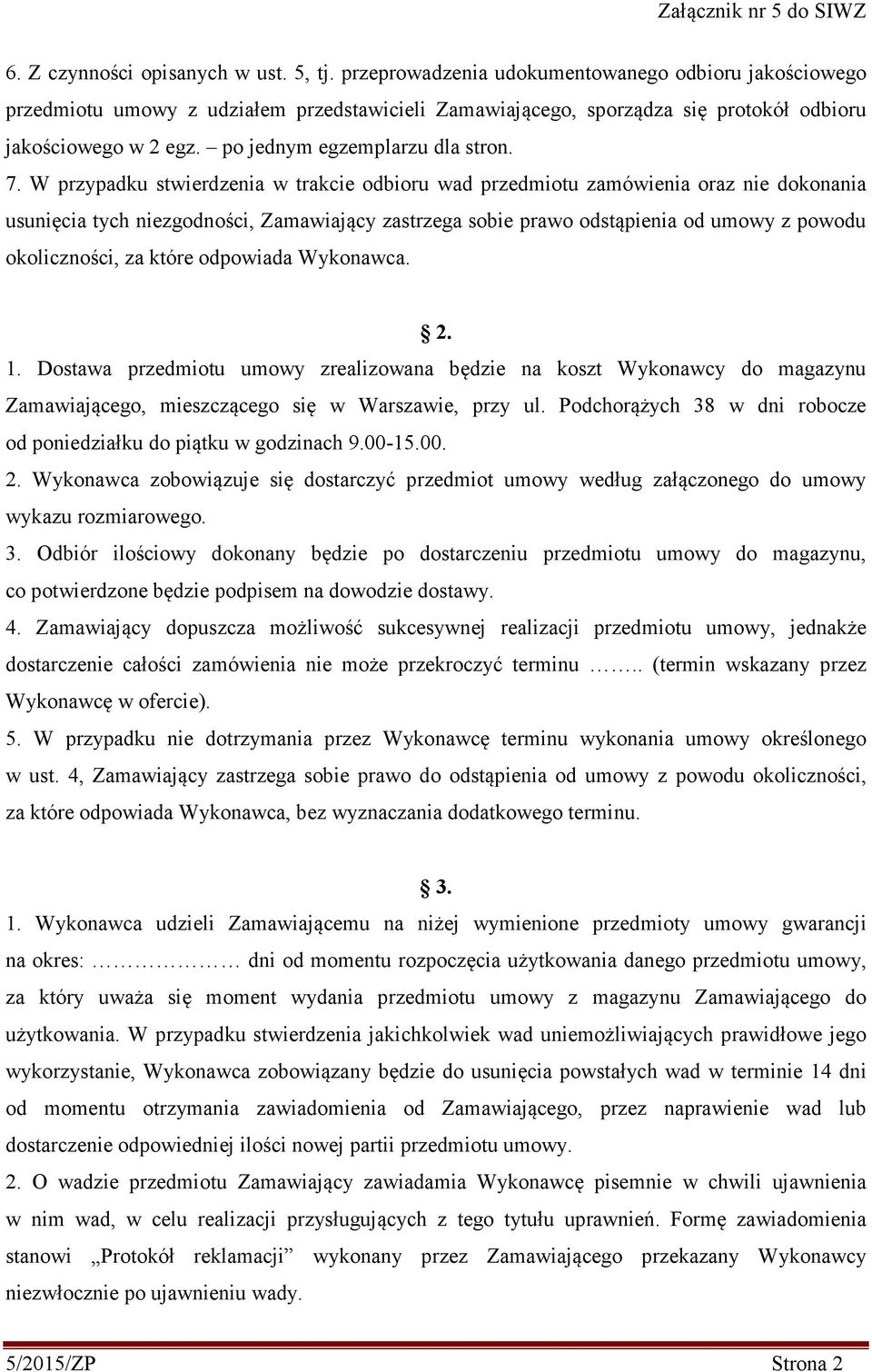 7. W przypadku stwierdzenia w trakcie odbioru wad przedmiotu zamówienia oraz nie dokonania usunięcia tych niezgodności, Zamawiający zastrzega sobie prawo odstąpienia od umowy z powodu okoliczności,