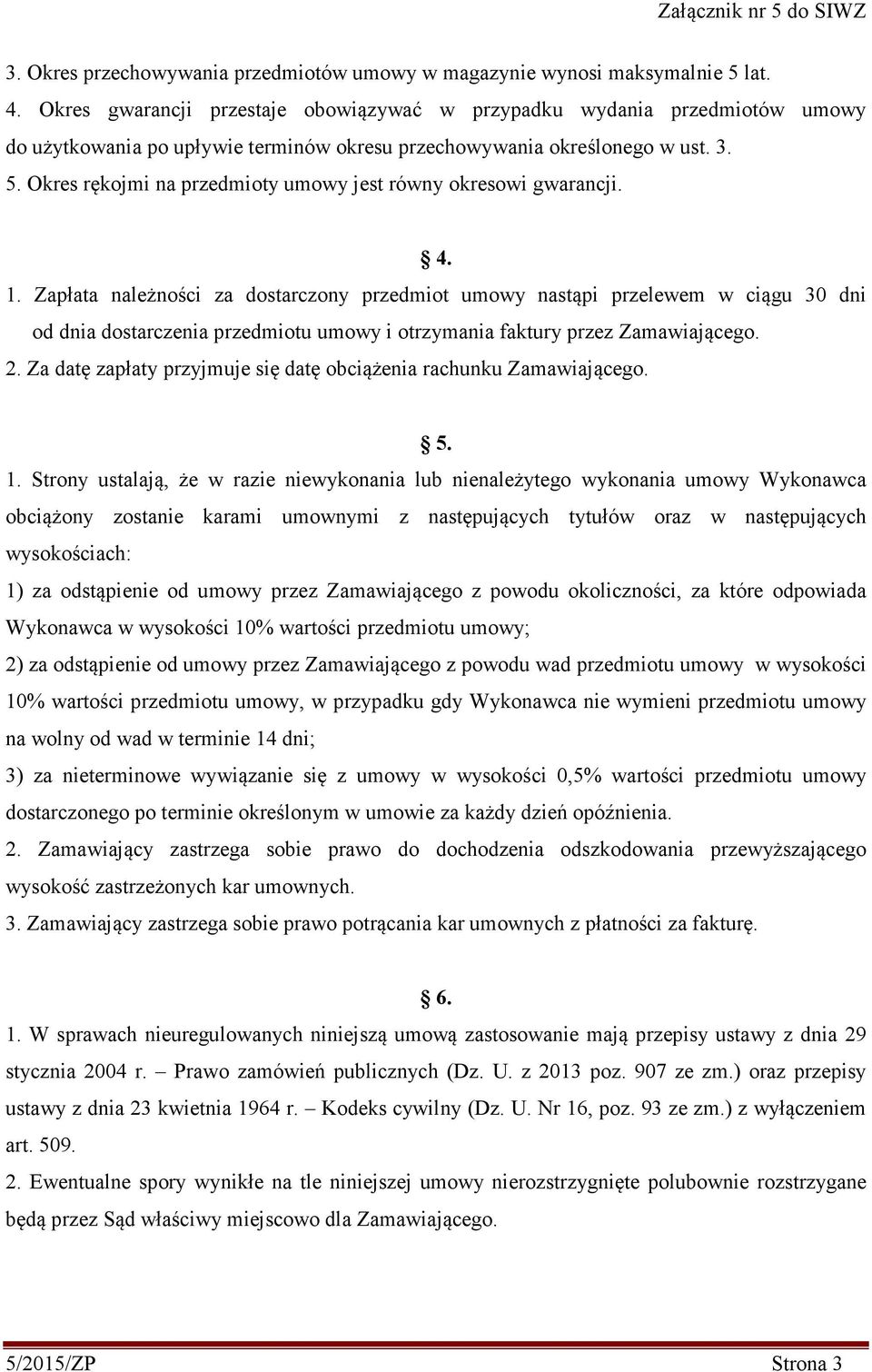 Okres rękojmi na przedmioty umowy jest równy okresowi gwarancji. 4. 1.