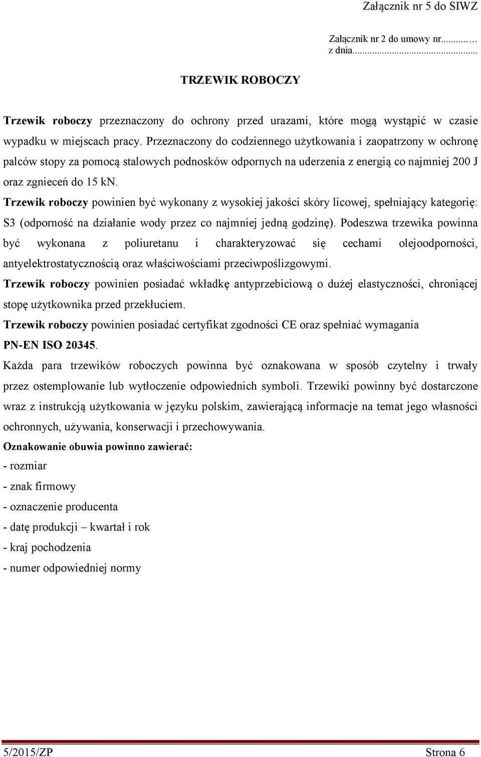 Trzewik roboczy powinien być wykonany z wysokiej jakości skóry licowej, spełniający kategorię: S3 (odporność na działanie wody przez co najmniej jedną godzinę).