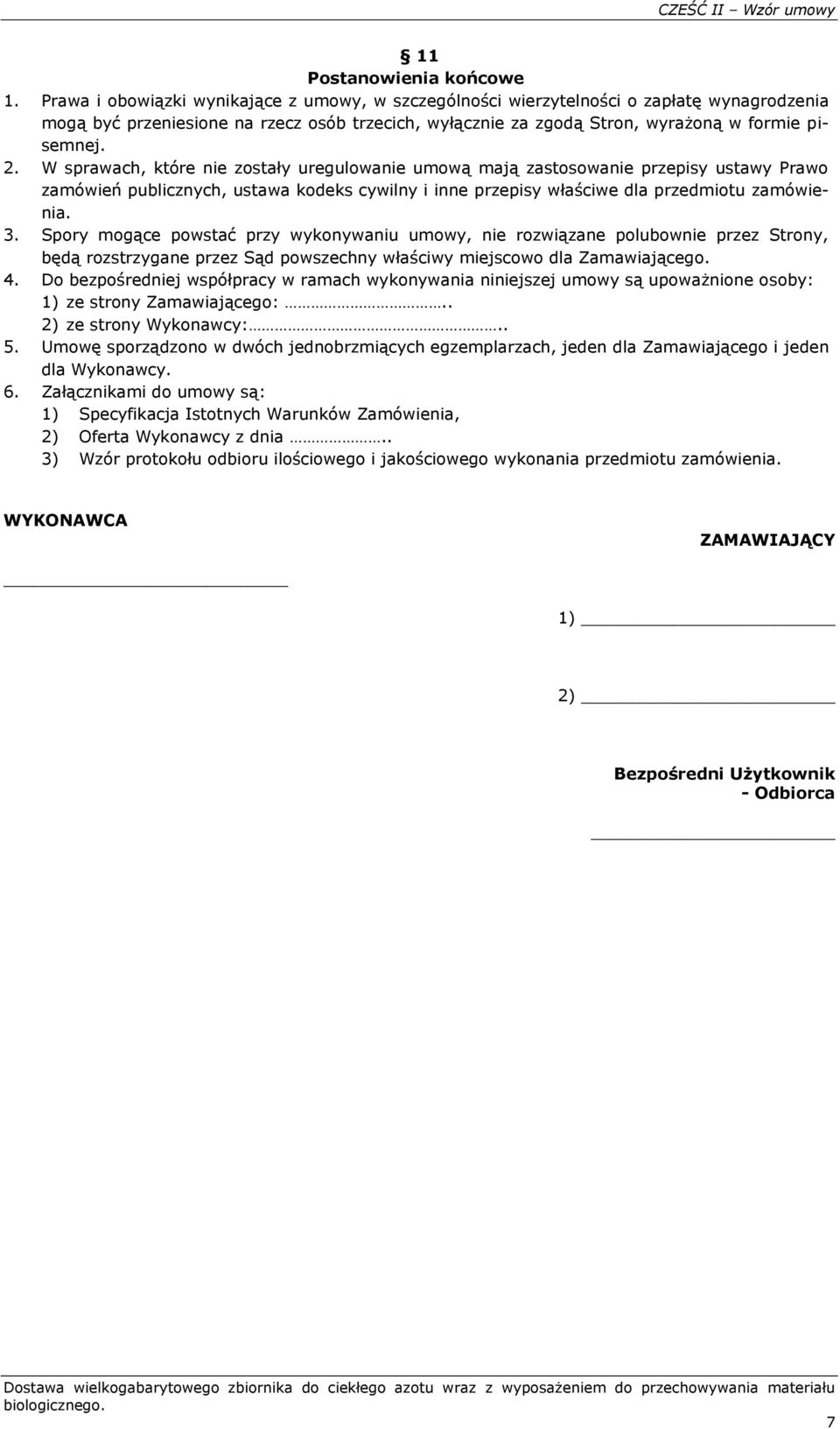 W sprawach, które nie zostały uregulowanie umową mają zastosowanie przepisy ustawy Prawo zamówień publicznych, ustawa kodeks cywilny i inne przepisy właściwe dla przedmiotu zamówienia. 3.