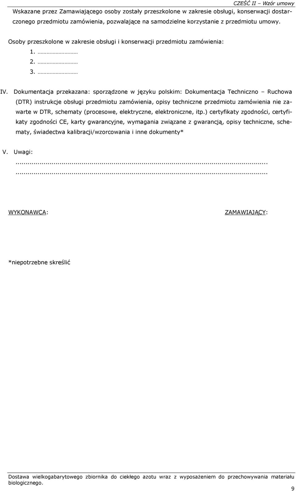 Dokumentacja przekazana: sporządzone w języku polskim: Dokumentacja Techniczno Ruchowa (DTR) instrukcje obsługi przedmiotu zamówienia, opisy techniczne przedmiotu zamówienia nie zawarte w