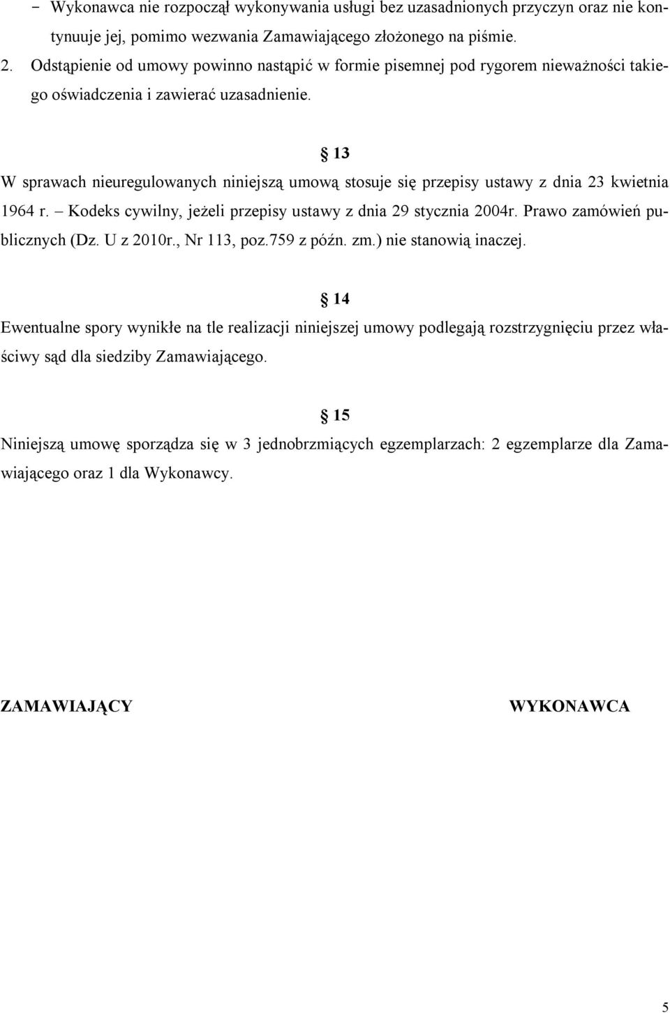 13 W sprawach nieuregulowanych niniejszą umową stosuje się przepisy ustawy z dnia 23 kwietnia 1964 r. Kodeks cywilny, jeżeli przepisy ustawy z dnia 29 stycznia 2004r. Prawo zamówień publicznych (Dz.