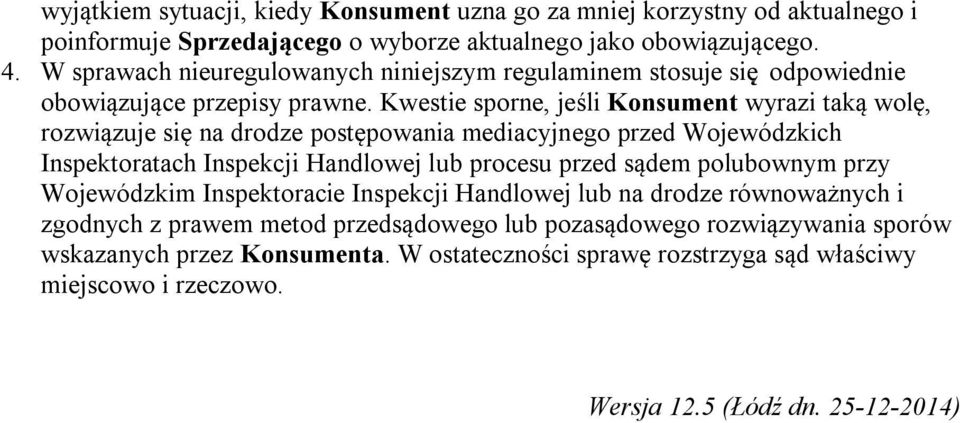 Kwestie sporne, jeśli Konsument wyrazi taką wolę, rozwiązuje się na drodze postępowania mediacyjnego przed Wojewódzkich Inspektoratach Inspekcji Handlowej lub procesu przed sądem