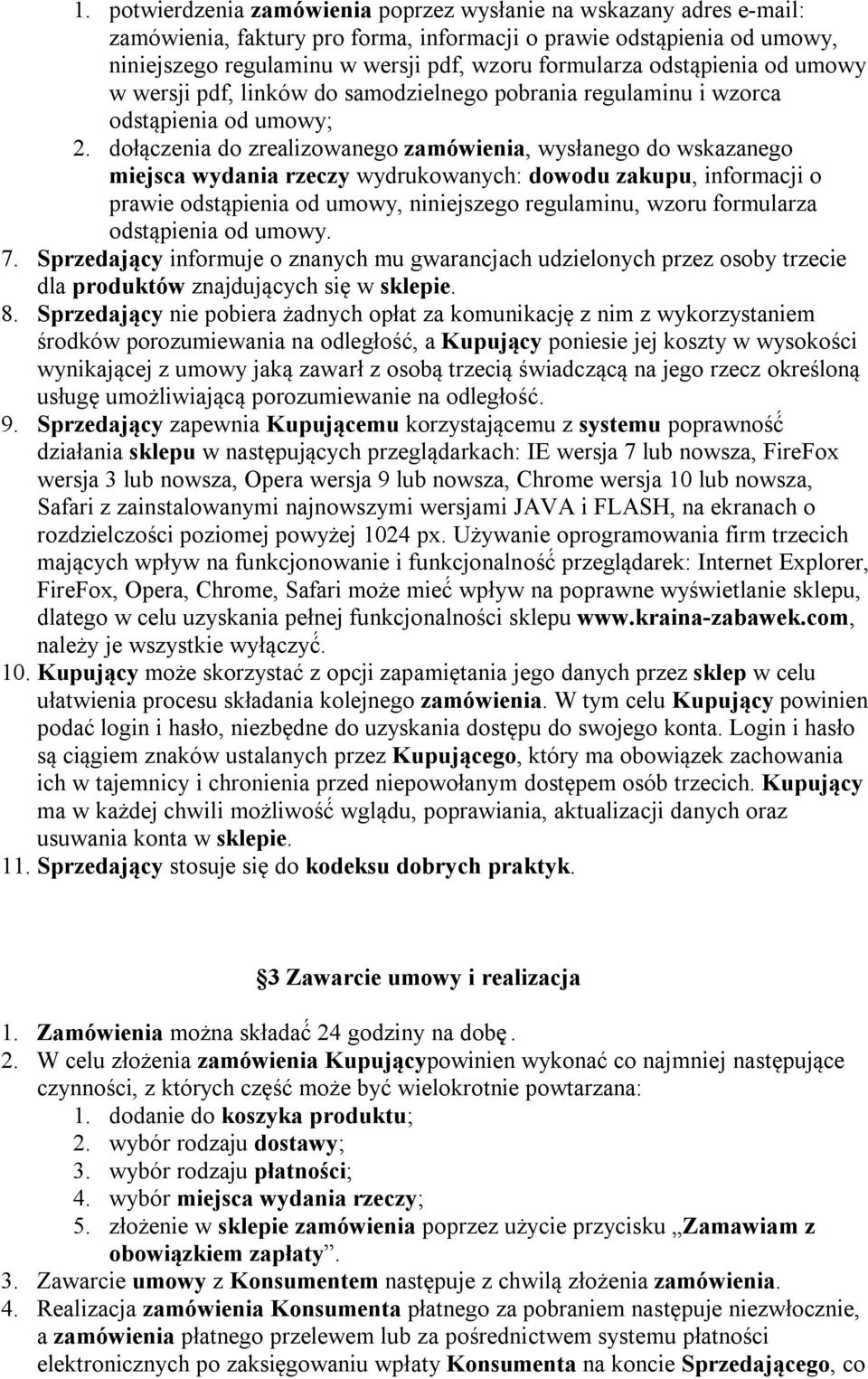 dołączenia do zrealizowanego zamówienia, wysłanego do wskazanego miejsca wydania rzeczy wydrukowanych: dowodu zakupu, informacji o prawie odstąpienia od umowy, niniejszego regulaminu, wzoru