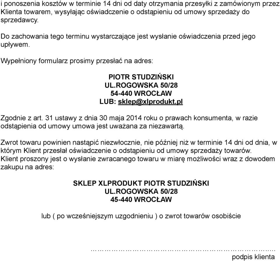 ROGOWSKA 50/28 54-440 WROCŁAW LUB: sklep@xlprodukt.pl Zgodnie z art. 31 ustawy z dnia 30 maja 2014 roku o prawach konsumenta, w razie odstąpienia od umowy umowa jest uważana za niezawartą.