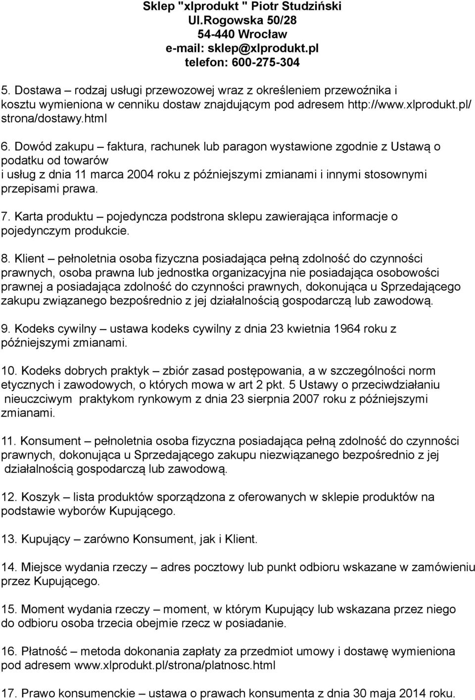 Dowód zakupu faktura, rachunek lub paragon wystawione zgodnie z Ustawą o podatku od towarów i usług z dnia 11 marca 2004 roku z późniejszymi zmianami i innymi stosownymi przepisami prawa. 7.