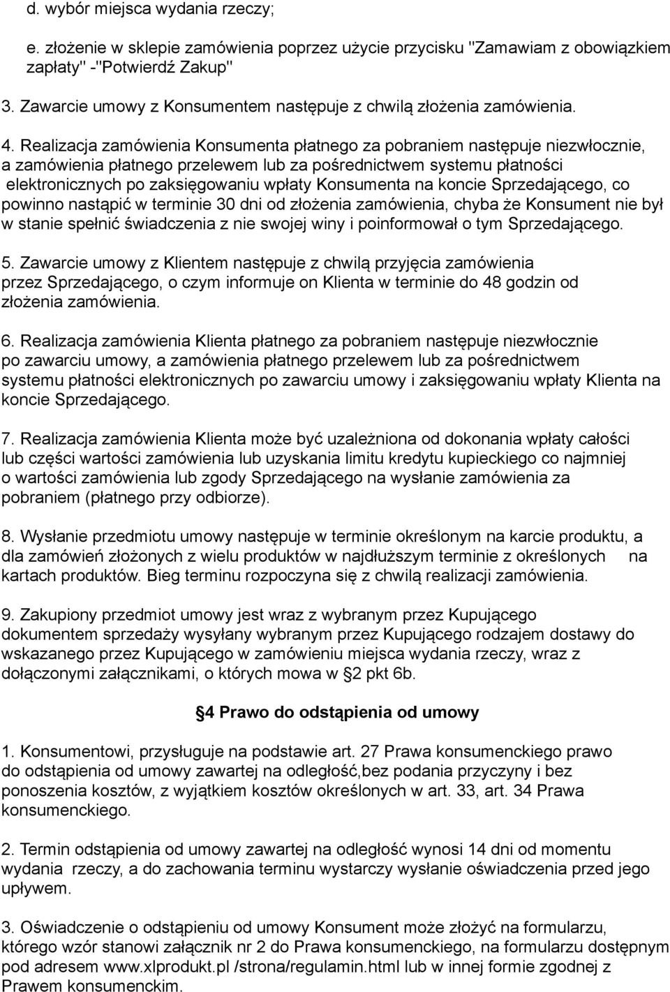 Realizacja zamówienia Konsumenta płatnego za pobraniem następuje niezwłocznie, a zamówienia płatnego przelewem lub za pośrednictwem systemu płatności elektronicznych po zaksięgowaniu wpłaty