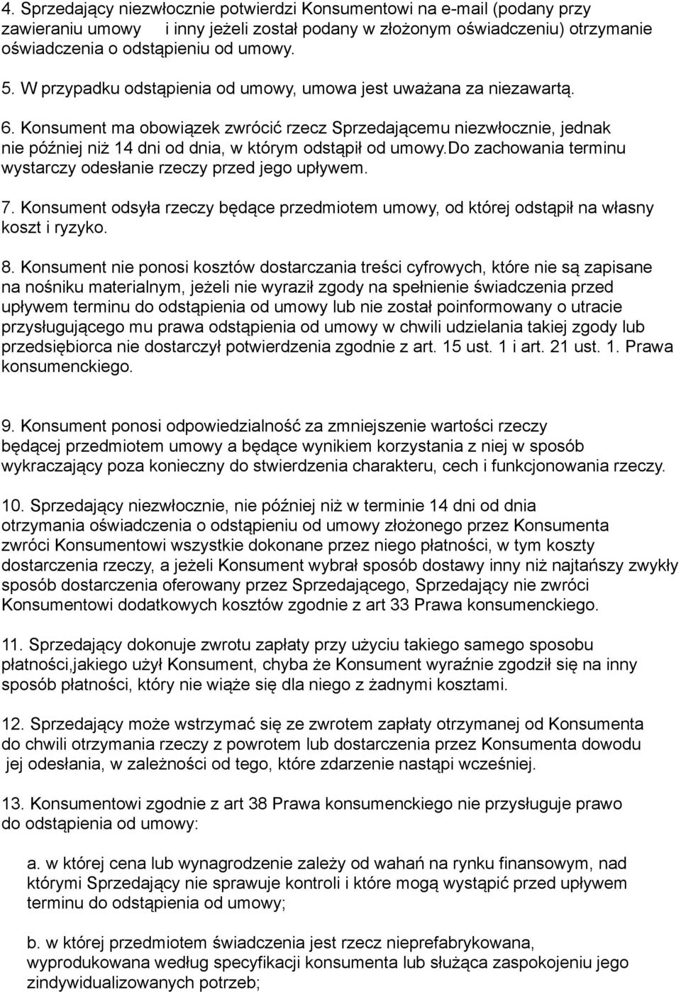 Konsument ma obowiązek zwrócić rzecz Sprzedającemu niezwłocznie, jednak nie później niż 14 dni od dnia, w którym odstąpił od umowy.do zachowania terminu wystarczy odesłanie rzeczy przed jego upływem.