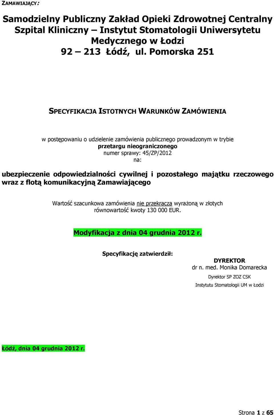 ubezpieczenie odpowiedzialności cywilnej i pozostałego majątku rzeczowego wraz z flotą komunikacyjną Zamawiającego Wartość szacunkowa zamówienia nie przekracza wyraŝoną w złotych