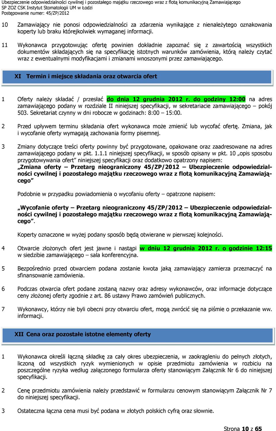 ewentualnymi modyfikacjami i zmianami wnoszonymi przez zamawiającego. XI Termin i miejsce składania oraz otwarcia ofert 1 Oferty naleŝy składać / przesłać do dnia 12 grudnia 2012 r.