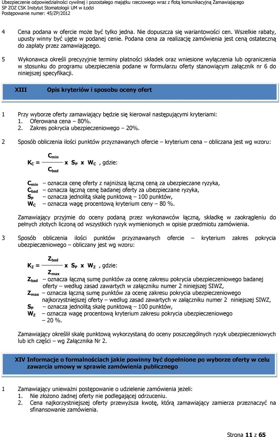 5 Wykonawca określi precyzyjnie terminy płatności składek oraz wniesione wyłączenia lub ograniczenia w stosunku do programu ubezpieczenia podane w formularzu oferty stanowiącym załącznik nr 6 do