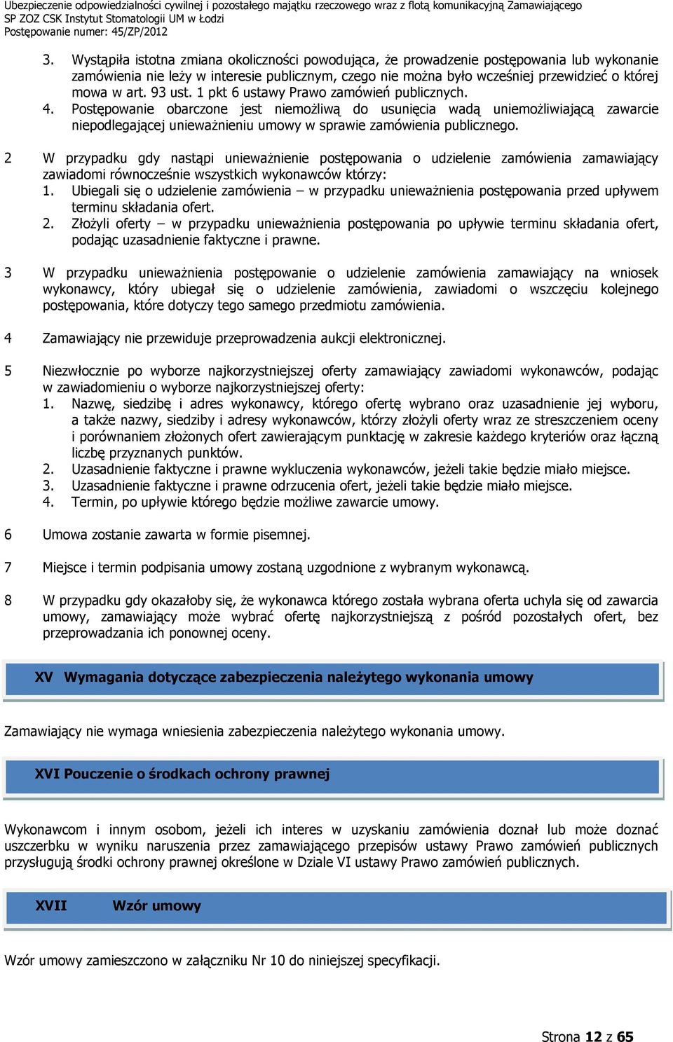 Postępowanie obarczone jest niemoŝliwą do usunięcia wadą uniemoŝliwiającą zawarcie niepodlegającej uniewaŝnieniu umowy w sprawie zamówienia publicznego.