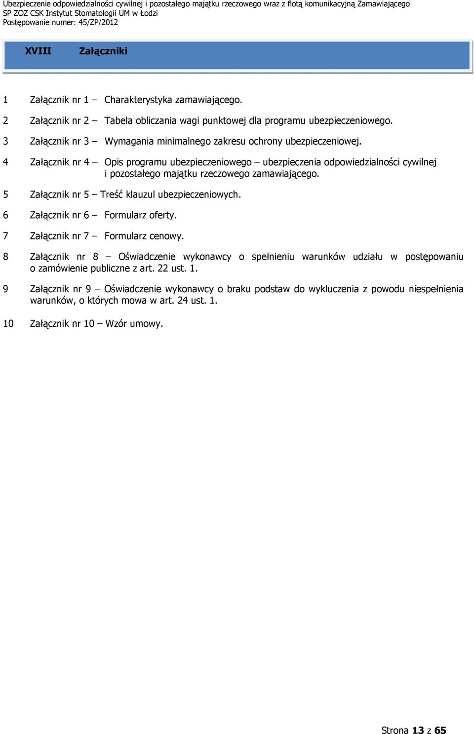 4 Załącznik nr 4 Opis programu ubezpieczeniowego ubezpieczenia odpowiedzialności cywilnej i pozostałego majątku rzeczowego zamawiającego. 5 Załącznik nr 5 Treść klauzul ubezpieczeniowych.