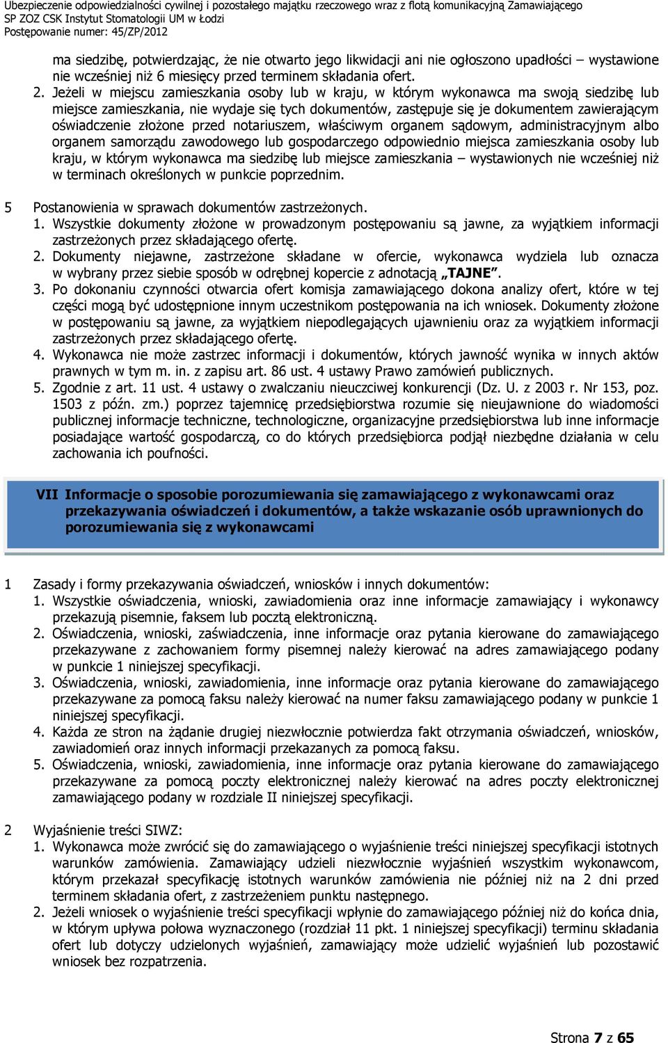 złoŝone przed notariuszem, właściwym organem sądowym, administracyjnym albo organem samorządu zawodowego lub gospodarczego odpowiednio miejsca zamieszkania osoby lub kraju, w którym wykonawca ma