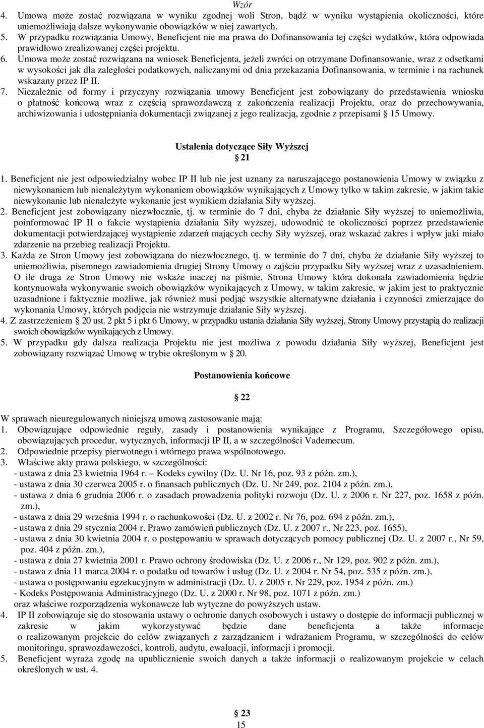 Umowa moŝe zostać rozwiązana na wniosek Beneficjenta, jeŝeli zwróci on otrzymane Dofinansowanie, wraz z odsetkami w wysokości jak dla zaległości podatkowych, naliczanymi od dnia przekazania