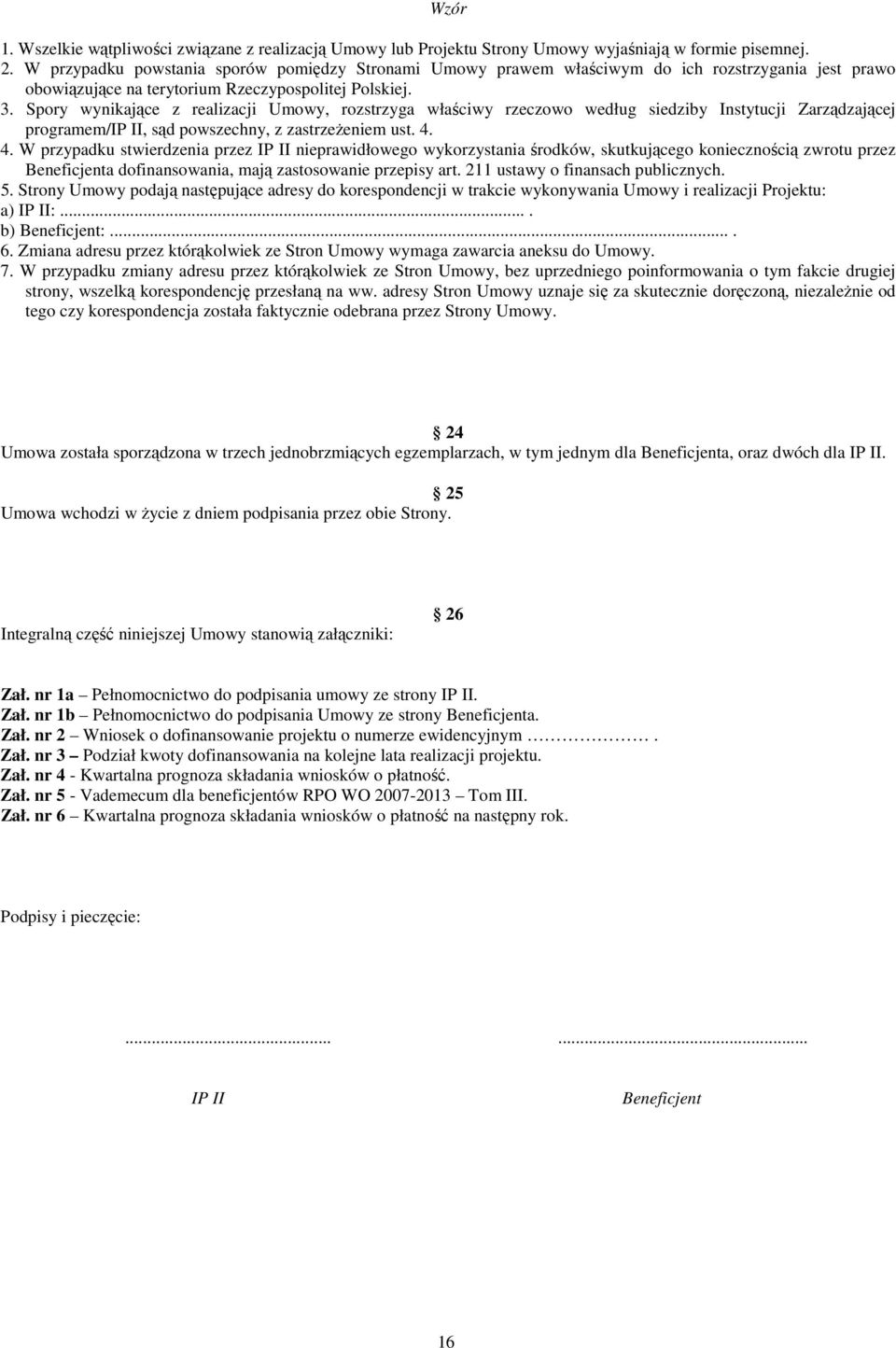 Spory wynikające z realizacji Umowy, rozstrzyga właściwy rzeczowo według siedziby Instytucji Zarządzającej programem/ip II, sąd powszechny, z zastrzeŝeniem ust. 4.