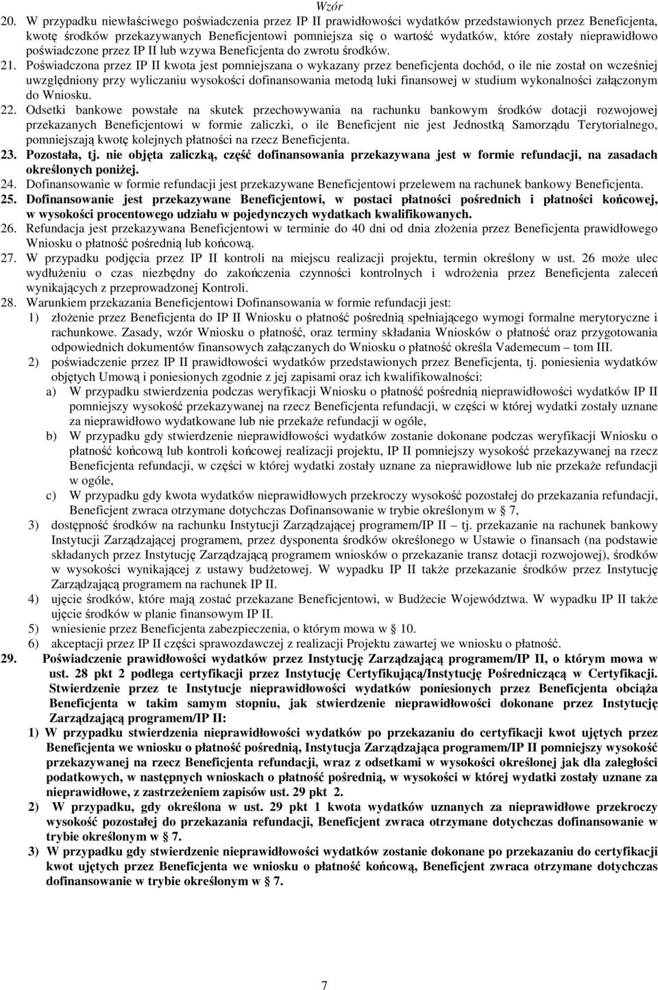 Poświadczona przez IP II kwota jest pomniejszana o wykazany przez beneficjenta dochód, o ile nie został on wcześniej uwzględniony przy wyliczaniu wysokości dofinansowania metodą luki finansowej w