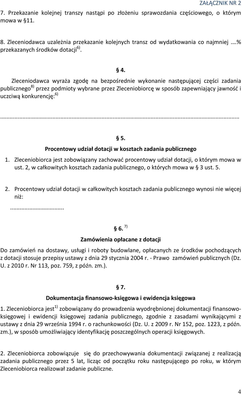 Zleceniodawca wyraża zgodę na bezpośrednie wykonanie następującej części zadania publicznego 8) przez podmioty wybrane przez Zleceniobiorcę w sposób zapewniający jawność i uczciwą konkurencję: 6)... 5.