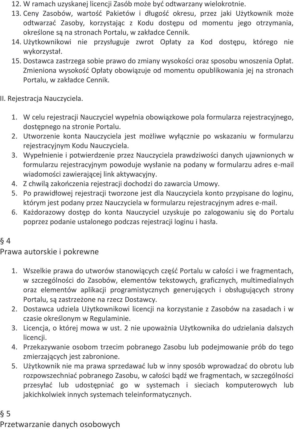 Cennik. 14. Użytkownikowi nie przysługuje zwrot Opłaty za Kod dostępu, którego nie wykorzystał. 15. Dostawca zastrzega sobie prawo do zmiany wysokości oraz sposobu wnoszenia Opłat.