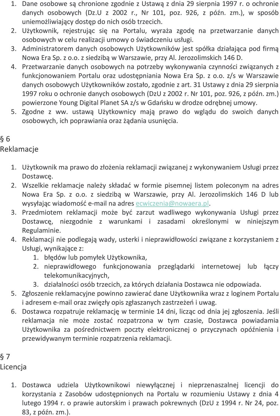 Administratorem danych osobowych Użytkowników jest spółka działająca pod firmą Nowa Era Sp. z o.o. z siedzibą w Warszawie, przy Al. Jerozolimskich 146 D. 4.