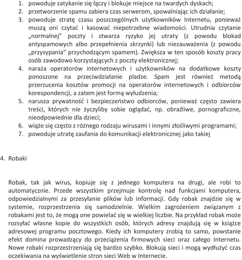 Utrudnia czytanie normalnej poczty i stwarza ryzyko jej utraty (z powodu blokad antyspamowych albo przepełnienia skrzynki) lub niezauważenia (z powodu przysypania przychodzącym spamem).